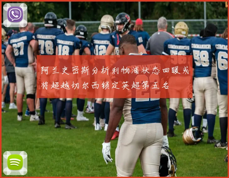 阿兰史密斯分析利物浦状态回暖或将超越切尔西锁定英超第五名
