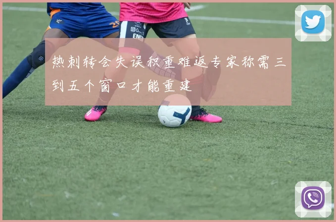 热刺转会失误积重难返专家称需三到五个窗口才能重建