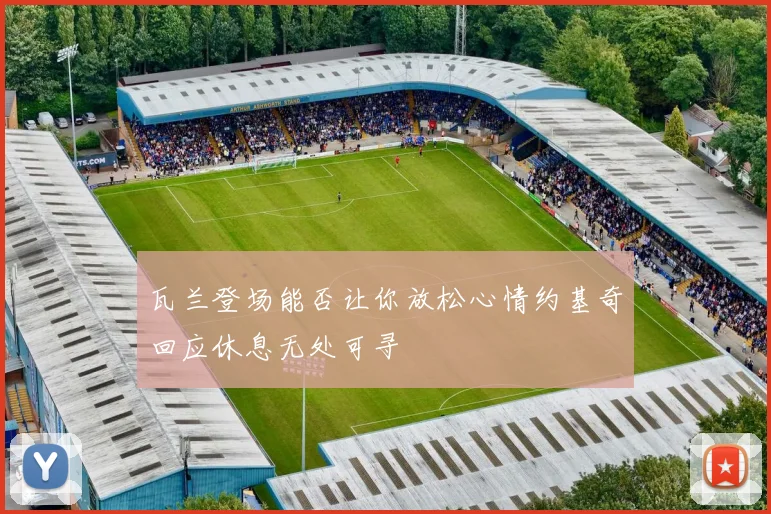 瓦兰登场能否让你放松心情约基奇回应休息无处可寻