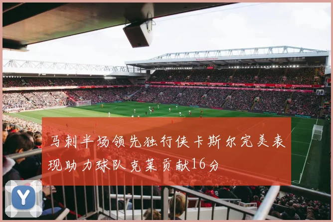 马刺半场领先独行侠卡斯尔完美表现助力球队克莱贡献16分